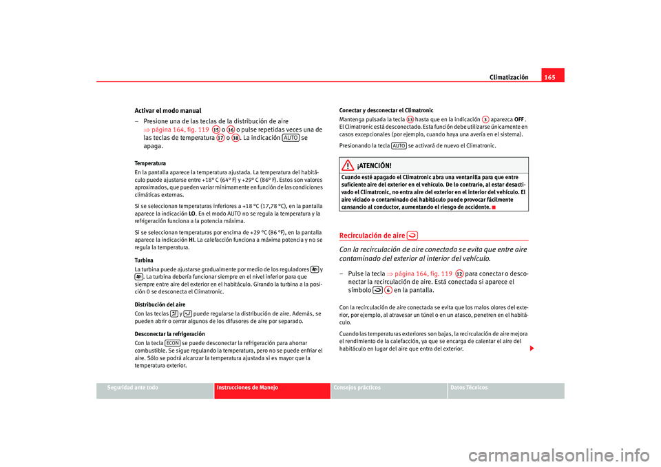 Seat Alhambra 2009 Manual del propietario (in Spanish) Climatización165
Seguridad ante todo
Instrucciones de Manejo
Consejos prácticos
Datos Técnicos
Activar el modo manual
– Presione una de las teclas de la distribución de aire
⇒página 164, fig Seat Alhambra 2009 Manual del propietario (in Spanish) Climatización165
Seguridad ante todo
Instrucciones de Manejo
Consejos prácticos
Datos Técnicos
Activar el modo manual
– Presione una de las teclas de la distribución de aire
⇒página 164, fig