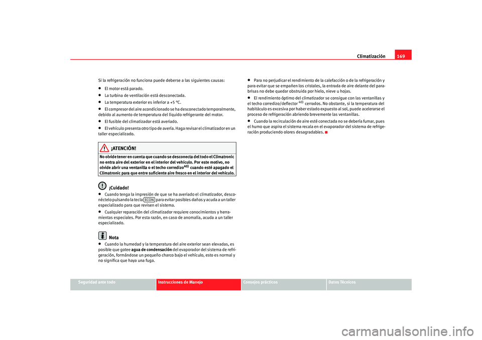 Seat Alhambra 2009 Manual del propietario (in Spanish) Climatización169
Seguridad ante todo
Instrucciones de Manejo
Consejos prácticos
Datos Técnicos
Si la refrigeración no funciona pu
ede deberse a las siguientes causas:
•
El motor está parado.
Seat Alhambra 2009 Manual del propietario (in Spanish) Climatización169
Seguridad ante todo
Instrucciones de Manejo
Consejos prácticos
Datos Técnicos
Si la refrigeración no funciona pu
ede deberse a las siguientes causas:
•
El motor está parado.