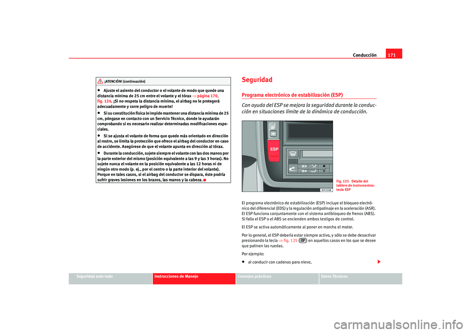 Seat Alhambra 2009  Manual del propietario (in Spanish) Conducción171
Seguridad ante todo
Instrucciones de Manejo
Consejos prácticos
Datos Técnicos
•
Ajuste el asiento del conductor o  el volante de modo que quede una 
distancia mínima de 25 cm entre