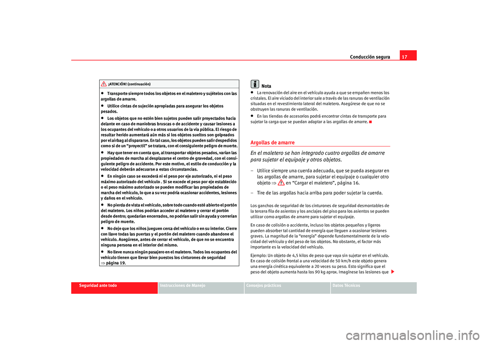 Seat Alhambra 2009  Manual del propietario (in Spanish) Conducción segura17
Seguridad ante todo
Instrucciones de Manejo
Consejos prácticos
Datos Técnicos
•
Transporte siempre todos los objetos en el maletero y sujételos con las 
argollas de amarre.
�