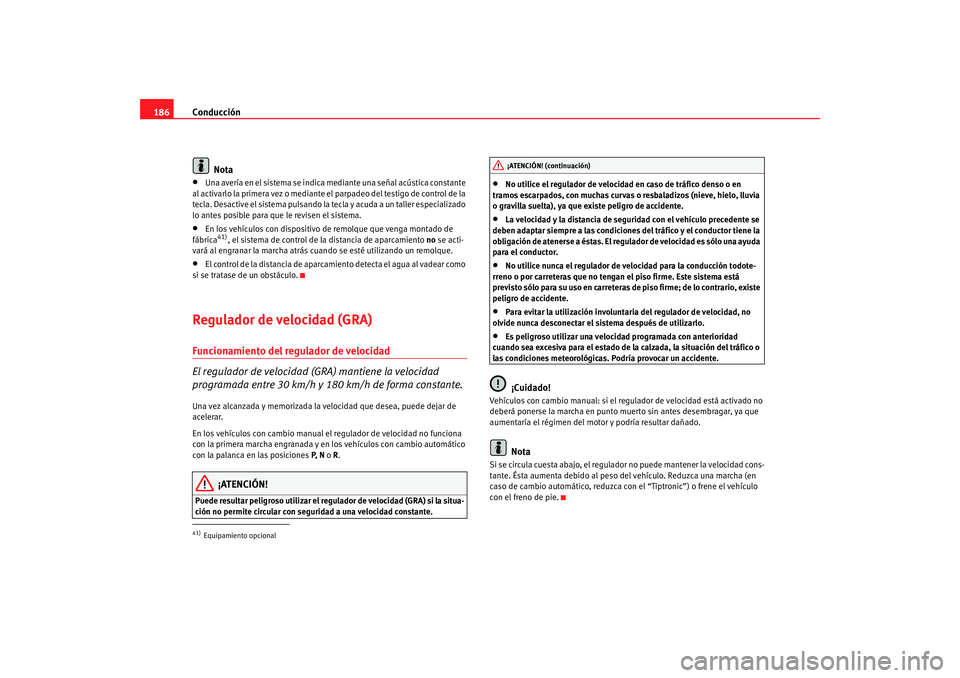 Seat Alhambra 2009 Manual del propietario (in Spanish) Conducción
186
Nota•
Una avería en el sistema se indica mediante una señal acústica constante
al activarlo la primera vez o mediante el parpadeo del testigo de control de la
tecla. Desactive e Seat Alhambra 2009 Manual del propietario (in Spanish) Conducción
186
Nota•
Una avería en el sistema se indica mediante una señal acústica constante
al activarlo la primera vez o mediante el parpadeo del testigo de control de la
tecla. Desactive e