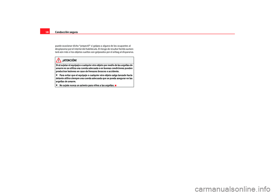 Seat Alhambra 2009  Manual del propietario (in Spanish) Conducción segura
18puede ocasionar dicho “proyectil” si golpea a alguno de los ocupantes al 
desplazarse por el interior del habitáculo. El riesgo de resultar herido aumen-
tará aún más si l