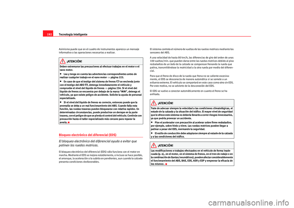 Seat Alhambra 2009 Manual del propietario (in Spanish) Tecnología inteligente
192Asimismo puede que en el cuadro de instrumentos aparezca un mensaje
informativo o las operaciones necesarias a realizar.
¡ATENCIÓN!
Deben extremarse las precauciones al e Seat Alhambra 2009 Manual del propietario (in Spanish) Tecnología inteligente
192Asimismo puede que en el cuadro de instrumentos aparezca un mensaje
informativo o las operaciones necesarias a realizar.
¡ATENCIÓN!
Deben extremarse las precauciones al e