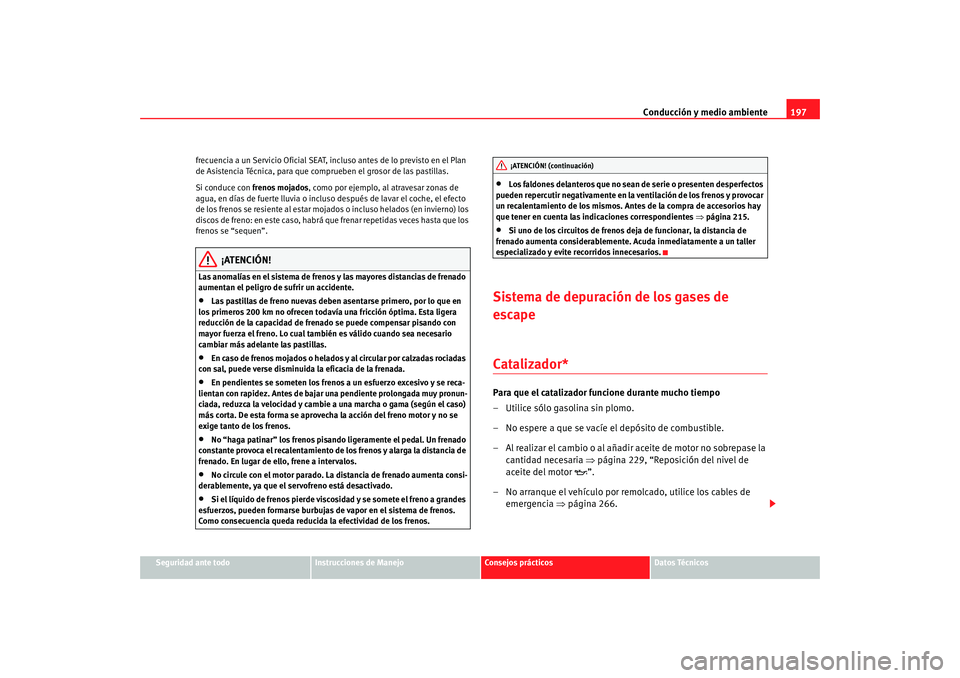 Seat Alhambra 2009 Manual del propietario (in Spanish) Conducción y medio ambiente197
Seguridad ante todo
Instrucciones de Manejo
Consejos prácticos
Datos Técnicos
frecuencia a un Servicio Oficial SEAT,
incluso antes de lo previsto en el Plan
de Asis Seat Alhambra 2009 Manual del propietario (in Spanish) Conducción y medio ambiente197
Seguridad ante todo
Instrucciones de Manejo
Consejos prácticos
Datos Técnicos
frecuencia a un Servicio Oficial SEAT,
incluso antes de lo previsto en el Plan
de Asis