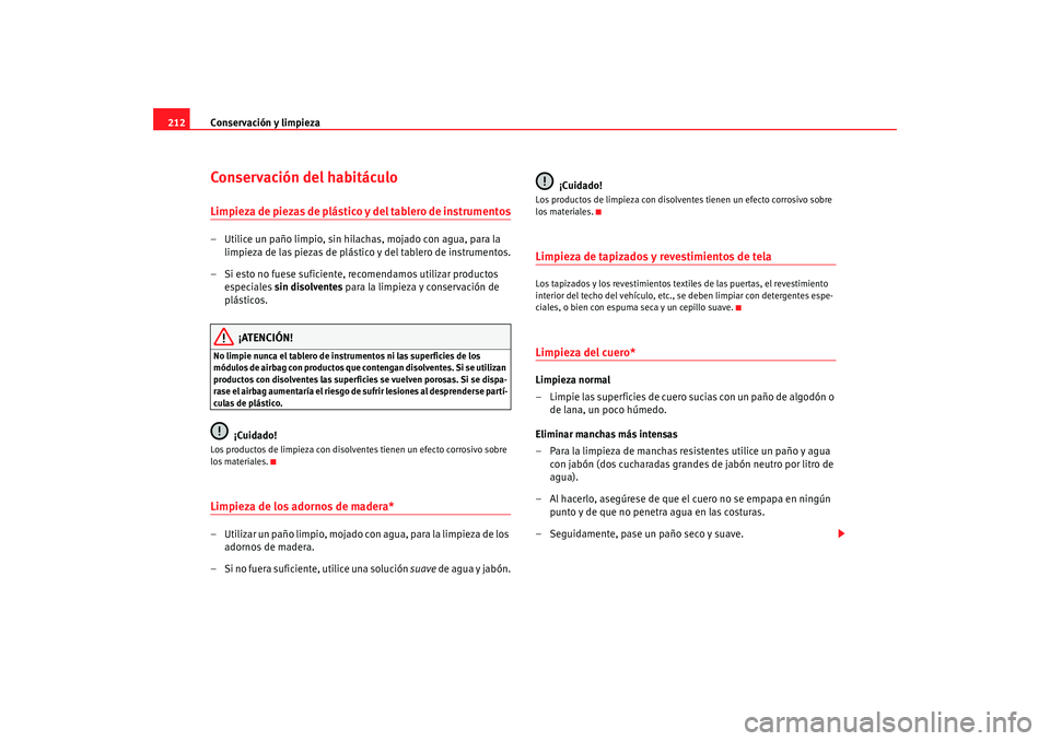 Seat Alhambra 2009  Manual del propietario (in Spanish) Conservación y limpieza
212Conservación del habitáculoLimpieza de piezas de plástico y del tablero de instrumentos– Utilice un paño limpio, sin hilachas, mojado con agua, para la 
limpieza de l