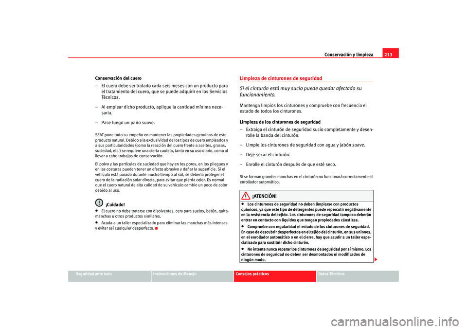 Seat Alhambra 2009 Manual del propietario (in Spanish) Conservación y limpieza213
Seguridad ante todo
Instrucciones de Manejo
Consejos prácticos
Datos Técnicos
Conservación del cuero
– El cuero debe ser tratado cada seis meses con un producto para
Seat Alhambra 2009 Manual del propietario (in Spanish) Conservación y limpieza213
Seguridad ante todo
Instrucciones de Manejo
Consejos prácticos
Datos Técnicos
Conservación del cuero
– El cuero debe ser tratado cada seis meses con un producto para