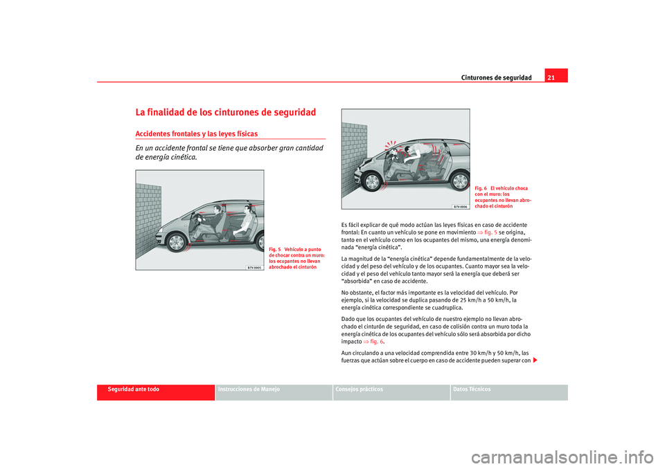 Seat Alhambra 2009  Manual del propietario (in Spanish) Cinturones de seguridad21
Seguridad ante todo
Instrucciones de Manejo
Consejos prácticos
Datos Técnicos
La finalidad de los cinturones de seguridadAccidentes frontales y las leyes físicas
En un acc