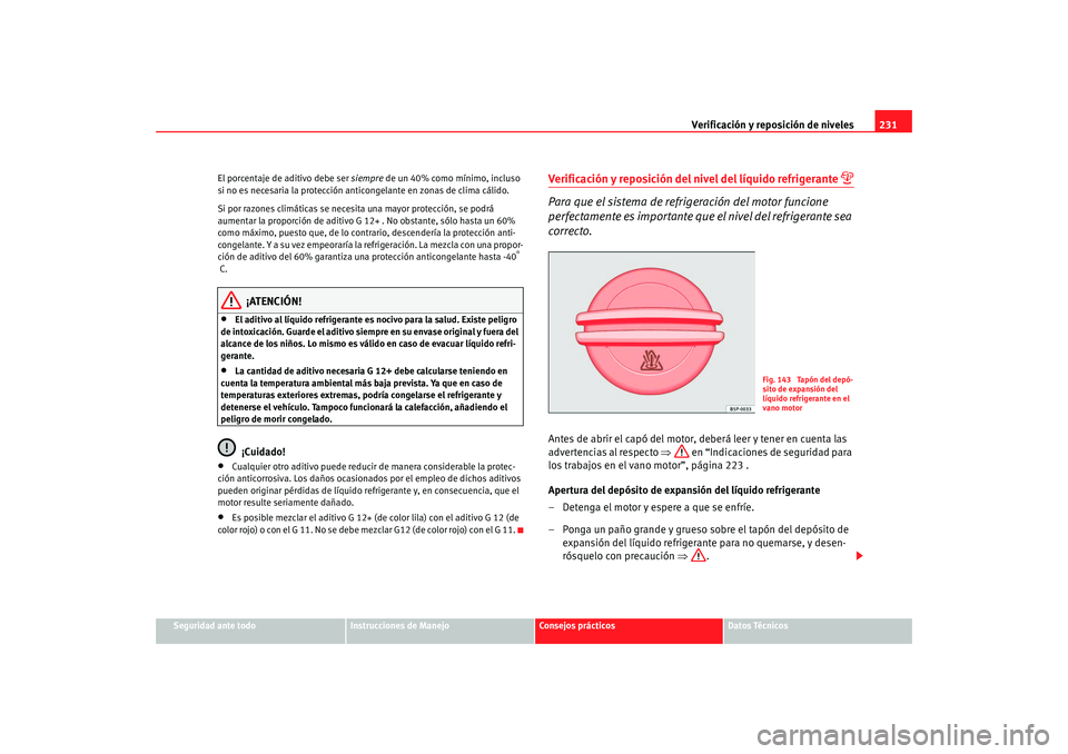 Seat Alhambra 2009 Manual del propietario (in Spanish) Verificación y reposición de niveles231
Seguridad ante todo
Instrucciones de Manejo
Consejos prácticos
Datos Técnicos
El porcentaje de aditivo debe ser
siempre de un 40% como mínimo, incluso
si Seat Alhambra 2009 Manual del propietario (in Spanish) Verificación y reposición de niveles231
Seguridad ante todo
Instrucciones de Manejo
Consejos prácticos
Datos Técnicos
El porcentaje de aditivo debe ser
siempre de un 40% como mínimo, incluso
si