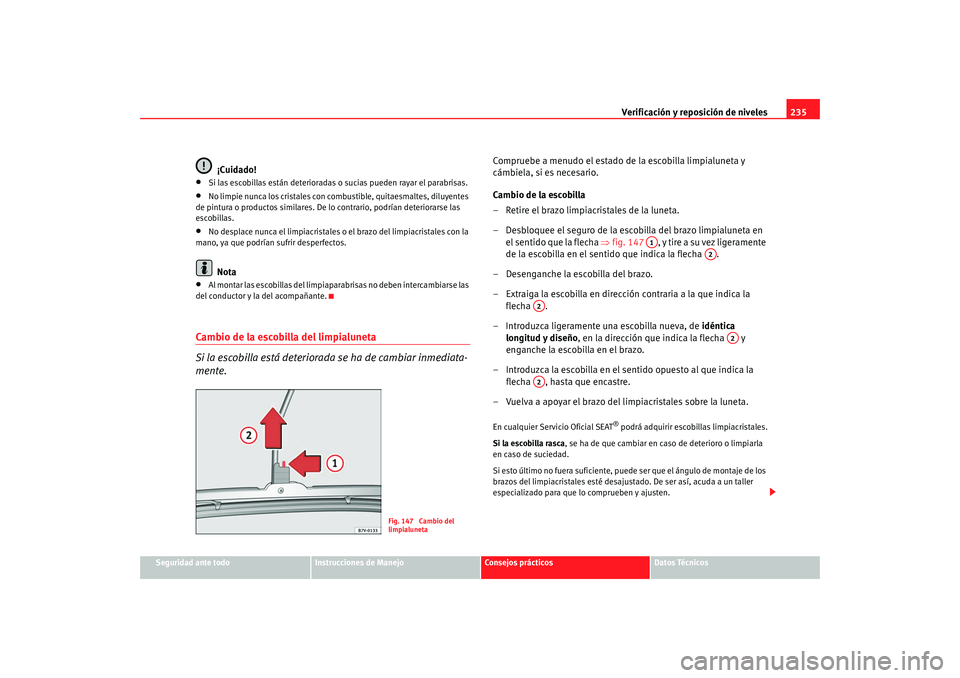 Seat Alhambra 2009 Manual del propietario (in Spanish) Verificación y reposición de niveles235
Seguridad ante todo
Instrucciones de Manejo
Consejos prácticos
Datos Técnicos
¡Cuidado!
•
Si las escobillas están deterioradas o sucias pueden rayar el Seat Alhambra 2009 Manual del propietario (in Spanish) Verificación y reposición de niveles235
Seguridad ante todo
Instrucciones de Manejo
Consejos prácticos
Datos Técnicos
¡Cuidado!
•
Si las escobillas están deterioradas o sucias pueden rayar el