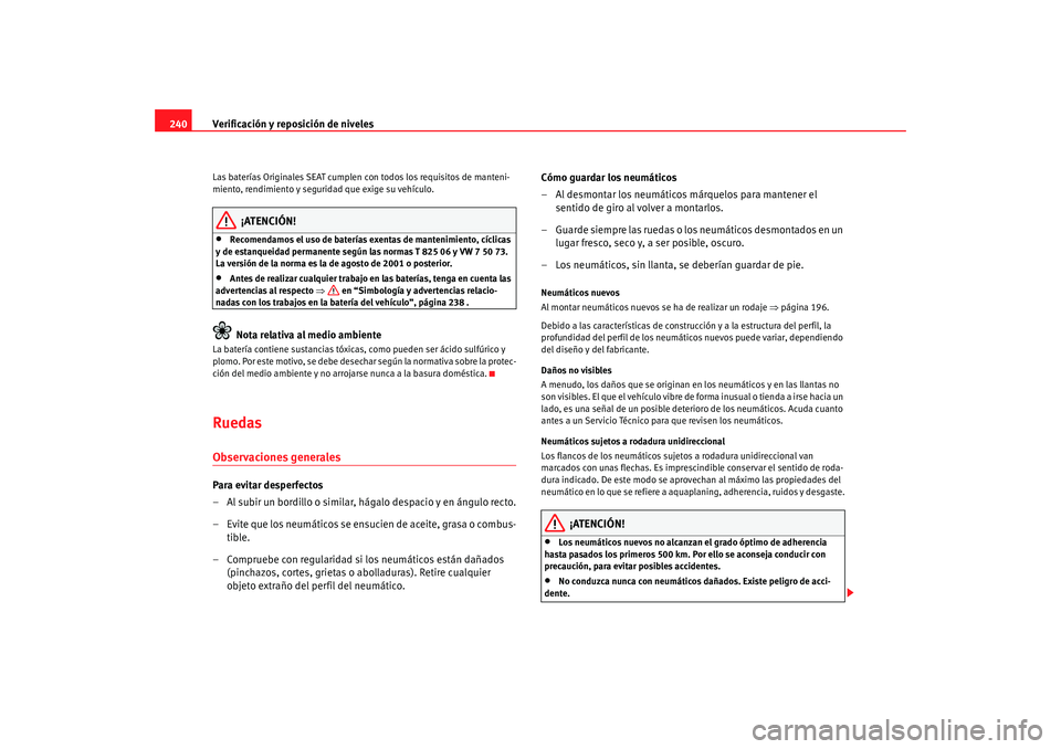 Seat Alhambra 2009  Manual del propietario (in Spanish) Verificación y reposición de niveles
240Las baterías Originales SEAT cumplen con todos los requisitos de manteni-
miento, rendimiento y seguridad que exige su vehículo.
¡ATENCIÓN!
•
Recomendam