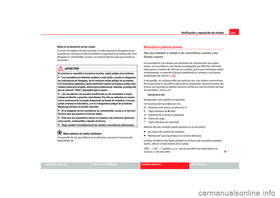 Seat Alhambra 2009  Manual del propietario (in Spanish) Verificación y reposición de niveles243
Seguridad ante todo
Instrucciones de Manejo
Consejos prácticos
Datos Técnicos
Fallos en la alineación de las ruedas
Si el tren de rodaje está mal ajustado