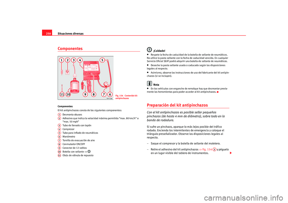 Seat Alhambra 2009 Manual del propietario (in Spanish) Situaciones diversas
250ComponentesComponentes
El kit antipinchazos consta de los siguientes componentes:
Desmonta obuses
Adhesivo que indica la velocidad máxima permitida “max. 80 km/h” o
“ma Seat Alhambra 2009 Manual del propietario (in Spanish) Situaciones diversas
250ComponentesComponentes
El kit antipinchazos consta de los siguientes componentes:
Desmonta obuses
Adhesivo que indica la velocidad máxima permitida “max. 80 km/h” o
“ma