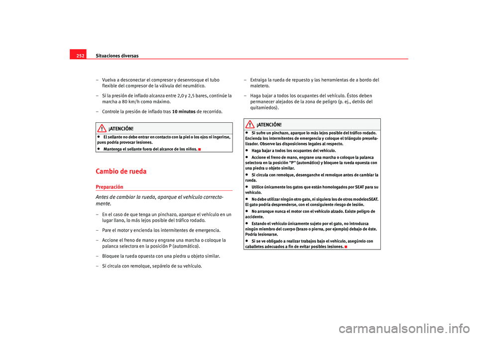 Seat Alhambra 2009 Manual del propietario (in Spanish) Situaciones diversas
252
– Vuelva a desconectar el compresor y desenrosque el tubo flexible del compresor de la válvula del neumático.
– Si la presión de inflado alcanza entre 2,0 y 2,5 bares, Seat Alhambra 2009 Manual del propietario (in Spanish) Situaciones diversas
252
– Vuelva a desconectar el compresor y desenrosque el tubo flexible del compresor de la válvula del neumático.
– Si la presión de inflado alcanza entre 2,0 y 2,5 bares,
