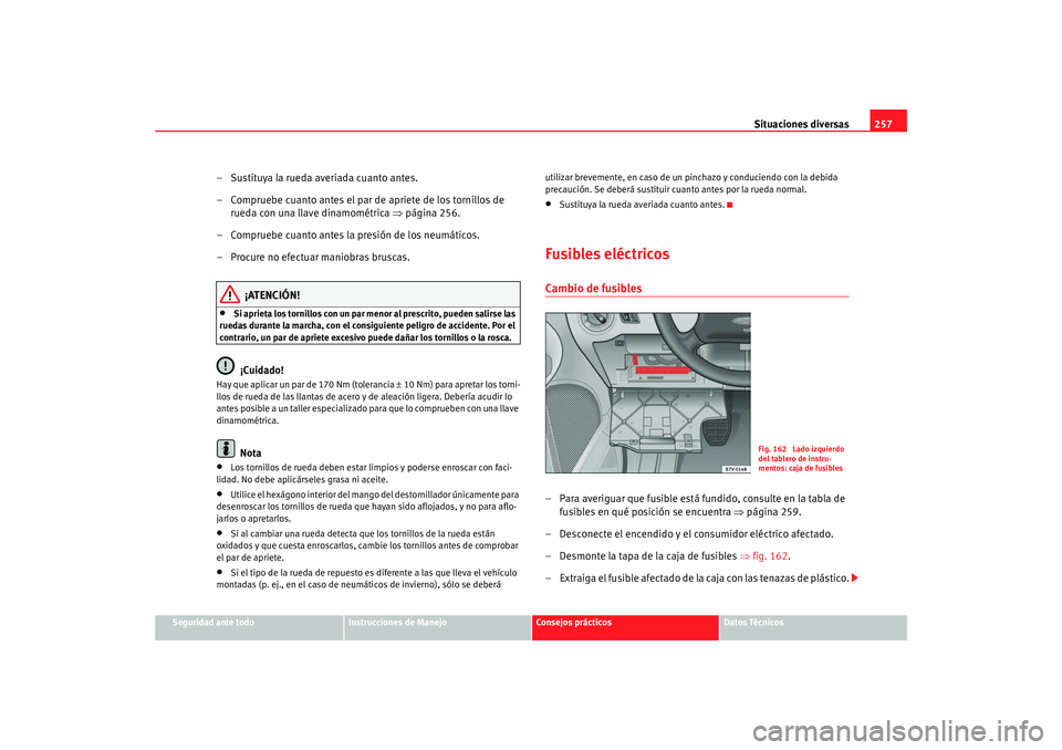Seat Alhambra 2009 Manual del propietario (in Spanish) Situaciones diversas257
Seguridad ante todo
Instrucciones de Manejo
Consejos prácticos
Datos Técnicos
– Sustituya la rueda averiada cuanto antes.
– Compruebe cuanto antes el par de apriete de lo Seat Alhambra 2009 Manual del propietario (in Spanish) Situaciones diversas257
Seguridad ante todo
Instrucciones de Manejo
Consejos prácticos
Datos Técnicos
– Sustituya la rueda averiada cuanto antes.
– Compruebe cuanto antes el par de apriete de lo