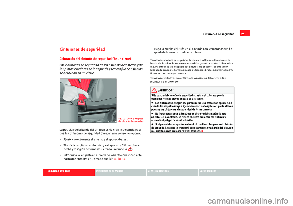 Seat Alhambra 2009  Manual del propietario (in Spanish) Cinturones de seguridad25
Seguridad ante todo
Instrucciones de Manejo
Consejos prácticos
Datos Técnicos
Cinturones de seguridadColocación del cinturón de seguridad (de un cierre)
Los cinturones de