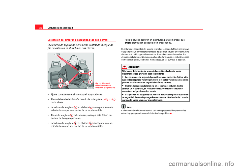 Seat Alhambra 2009  Manual del propietario (in Spanish) Cinturones de seguridad
26Colocación del cinturón de seguridad (de dos cierres)
El cinturón de seguridad del  asiento central de la segunda 
fila de asientos se abrocha en dos cierres.– Ajuste co