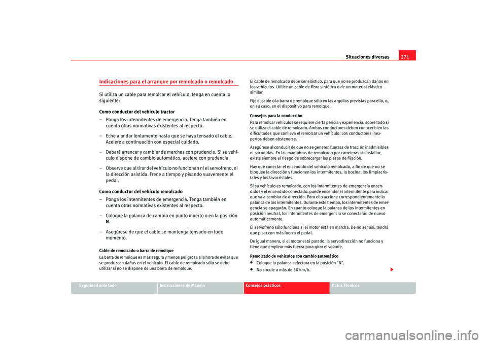 Seat Alhambra 2009 Manual del propietario (in Spanish) Situaciones diversas271
Seguridad ante todo
Instrucciones de Manejo
Consejos prácticos
Datos Técnicos
Indicaciones para el arranque por remolcado o remolcadoSi utiliza un cable para remolcar el vehà Seat Alhambra 2009 Manual del propietario (in Spanish) Situaciones diversas271
Seguridad ante todo
Instrucciones de Manejo
Consejos prácticos
Datos Técnicos
Indicaciones para el arranque por remolcado o remolcadoSi utiliza un cable para remolcar el vehÃ