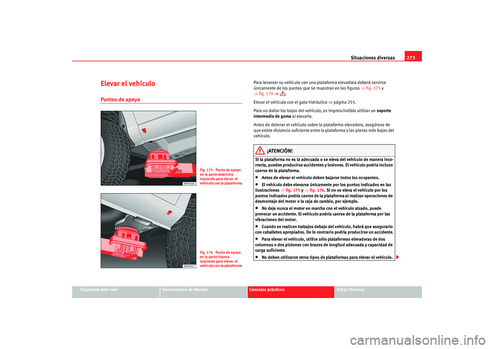 Seat Alhambra 2009 Manual del propietario (in Spanish) Situaciones diversas273
Seguridad ante todo
Instrucciones de Manejo
Consejos prácticos
Datos Técnicos
Elevar el vehÃculoPuntos de apoyo
Para levantar su vehÃculo con una plat aforma elevadora debe Seat Alhambra 2009 Manual del propietario (in Spanish) Situaciones diversas273
Seguridad ante todo
Instrucciones de Manejo
Consejos prácticos
Datos Técnicos
Elevar el vehÃculoPuntos de apoyo
Para levantar su vehÃculo con una plat aforma elevadora debe