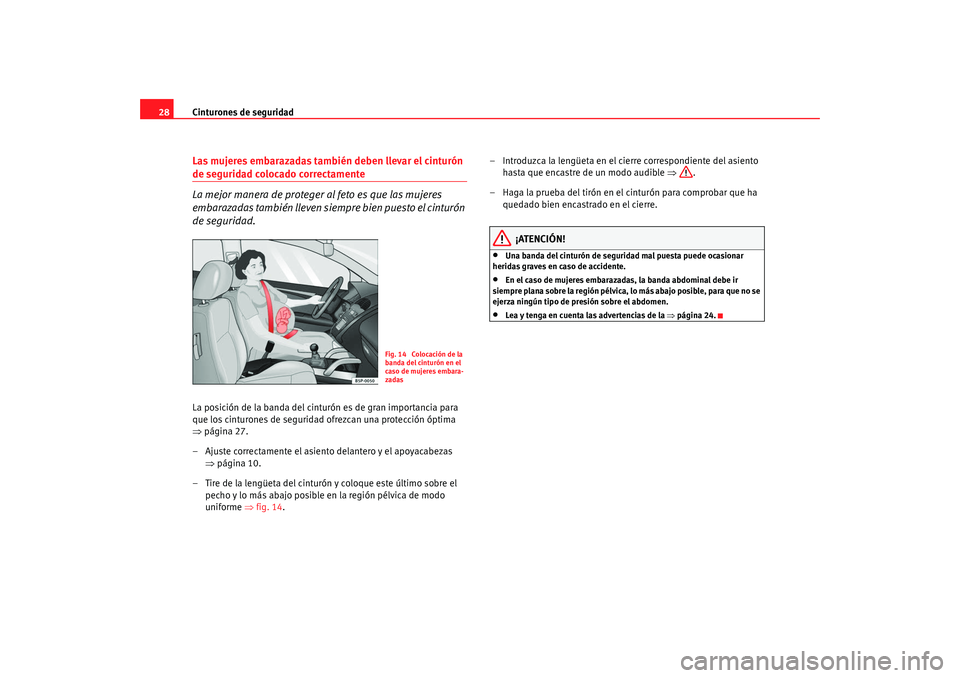 Seat Alhambra 2009  Manual del propietario (in Spanish) Cinturones de seguridad
28Las mujeres embarazadas también deben llevar el cinturón de seguridad colocado correctamente
La mejor manera de proteger al feto es que las mujeres 
embarazadas también ll