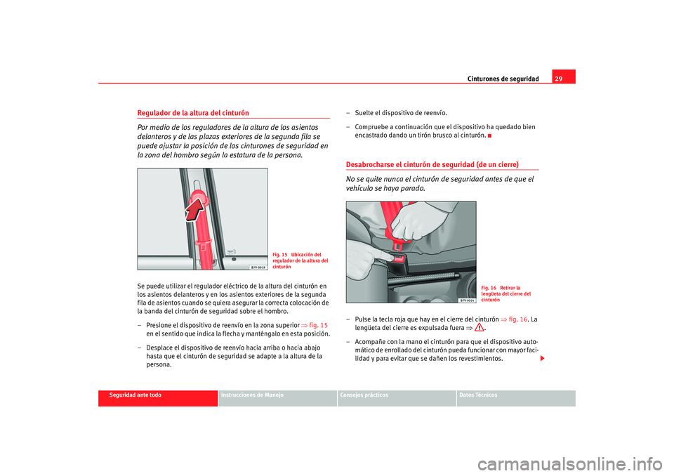 Seat Alhambra 2009  Manual del propietario (in Spanish) Cinturones de seguridad29
Seguridad ante todo
Instrucciones de Manejo
Consejos prácticos
Datos Técnicos
Regulador de la altura del cinturón
Por medio de los reguladores de la altura de los asientos