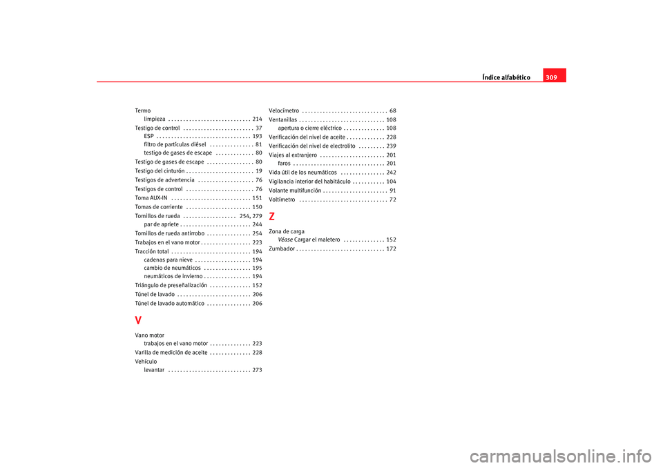 Seat Alhambra 2009  Manual del propietario (in Spanish) Índice alfabético309
Termo
limpieza  . . . . . . . . . . . . . . . . . . . . . . . . . . . . 214
Testigo de control  . . . . . . . . . . . . . . . . . . . . . . . . 37 ESP  . . . . . . . . . . . . .