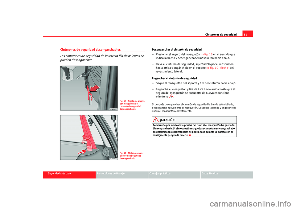 Seat Alhambra 2009  Manual del propietario (in Spanish) Cinturones de seguridad31
Seguridad ante todo
Instrucciones de Manejo
Consejos prácticos
Datos Técnicos
Cinturones de seguridad desenganchables
Los cinturones de seguridad de la tercera fila de asie