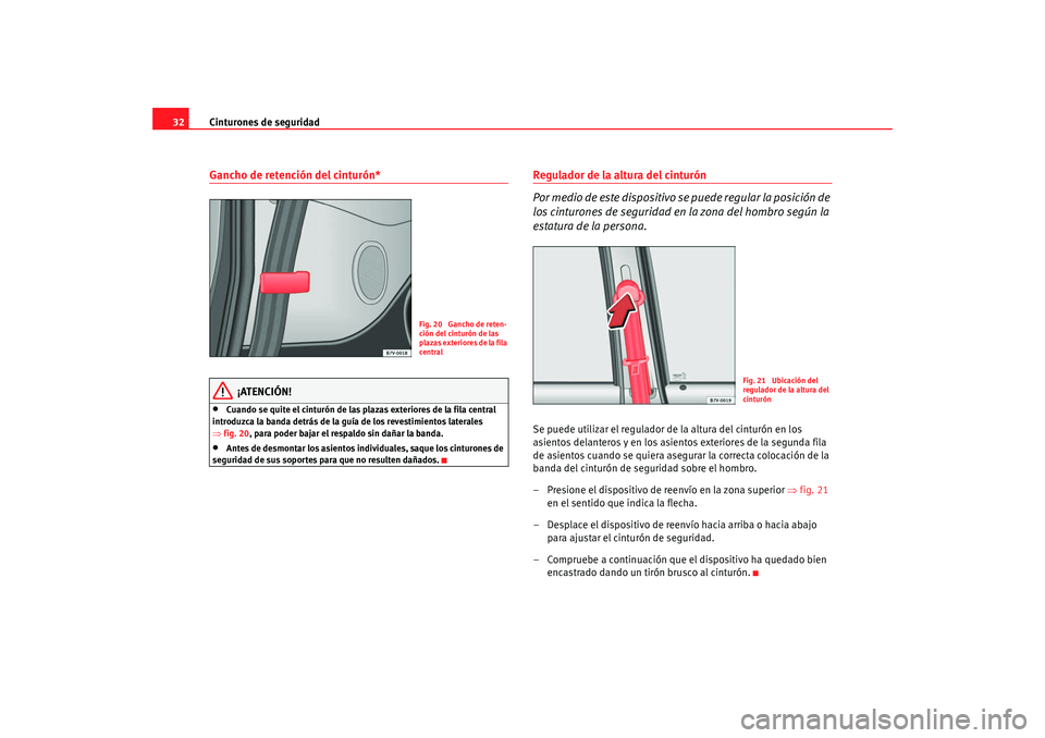 Seat Alhambra 2009  Manual del propietario (in Spanish) Cinturones de seguridad
32Gancho de retención del cinturón*
¡ATENCIÓN!
•
Cuando se quite el cinturón de las plazas exteriores de la fila central 
introduzca la banda detrás de la guía de los 