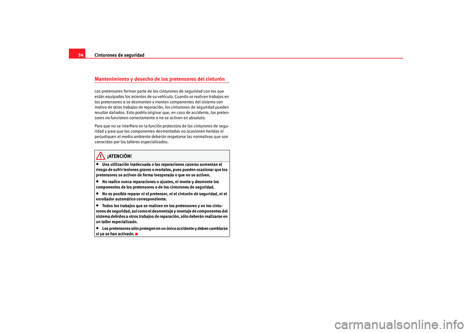 Seat Alhambra 2009  Manual del propietario (in Spanish) Cinturones de seguridad
34Mantenimiento y desecho de los pretensores del cinturónLos pretensores forman parte de los cinturones de seguridad con los que 
están equipados los asientos de su vehículo