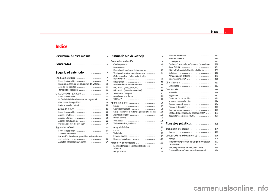 Seat Alhambra 2009  Manual del propietario (in Spanish) Índice3
ÍndiceEstructura de este manual
 . . . . . . . . 
Contenidos
 . . . . . . . . . . . . . . . . . . . . . . . . . . . 
Seguridad ante todo
 . . . . . . . . . . . . . . . 
Conducción segura
 .