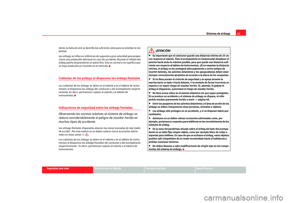 Seat Alhambra 2009  Manual del propietario (in Spanish) Sistema de airbags41
Seguridad ante todo
Instrucciones de Manejo
Consejos prácticos
Datos Técnicos
dente, la bolsa de aire se desinfla los 
suficiente como para no estorbar la visi-
bilidad.
Los air