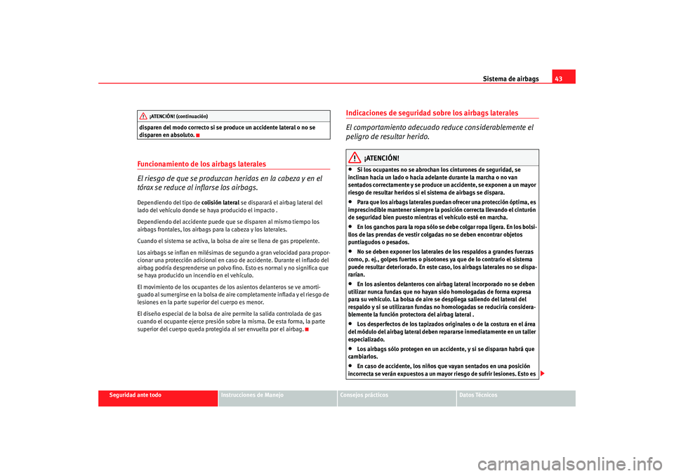 Seat Alhambra 2009  Manual del propietario (in Spanish) Sistema de airbags43
Seguridad ante todo
Instrucciones de Manejo
Consejos prácticos
Datos Técnicos
disparen del modo correcto si se produce un accidente lateral o no se 
disparen en absoluto.
Funcio