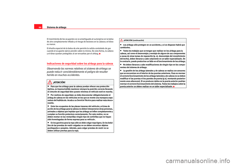 Seat Alhambra 2009  Manual del propietario (in Spanish) Sistema de airbags
46El movimiento de los ocupantes se ve am ortiguado al sumergirse en la bolsa 
de aire completamente inflada y el riesgo de lesiones en la cabeza y el tórax 
es menor.
El diseño e