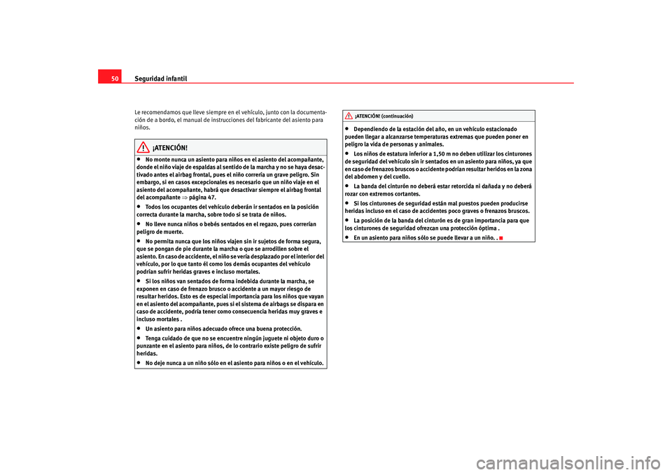 Seat Alhambra 2009  Manual del propietario (in Spanish) Seguridad infantil
50Le recomendamos que lleve siempre en el vehículo, junto con la documenta-
ción de a bordo, el manual de instru cciones del fabricante del asiento para 
niños.
¡ATENCIÓN!
•
