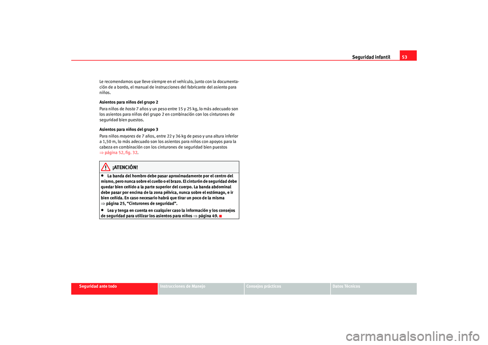 Seat Alhambra 2009 Manual del propietario (in Spanish) Seguridad infantil53
Seguridad ante todo
Instrucciones de Manejo
Consejos prácticos
Datos Técnicos
Le recomendamos que lleve siempre en
el vehículo, junto con la documenta-
ción de a bordo, el ma Seat Alhambra 2009 Manual del propietario (in Spanish) Seguridad infantil53
Seguridad ante todo
Instrucciones de Manejo
Consejos prácticos
Datos Técnicos
Le recomendamos que lleve siempre en
el vehículo, junto con la documenta-
ción de a bordo, el ma