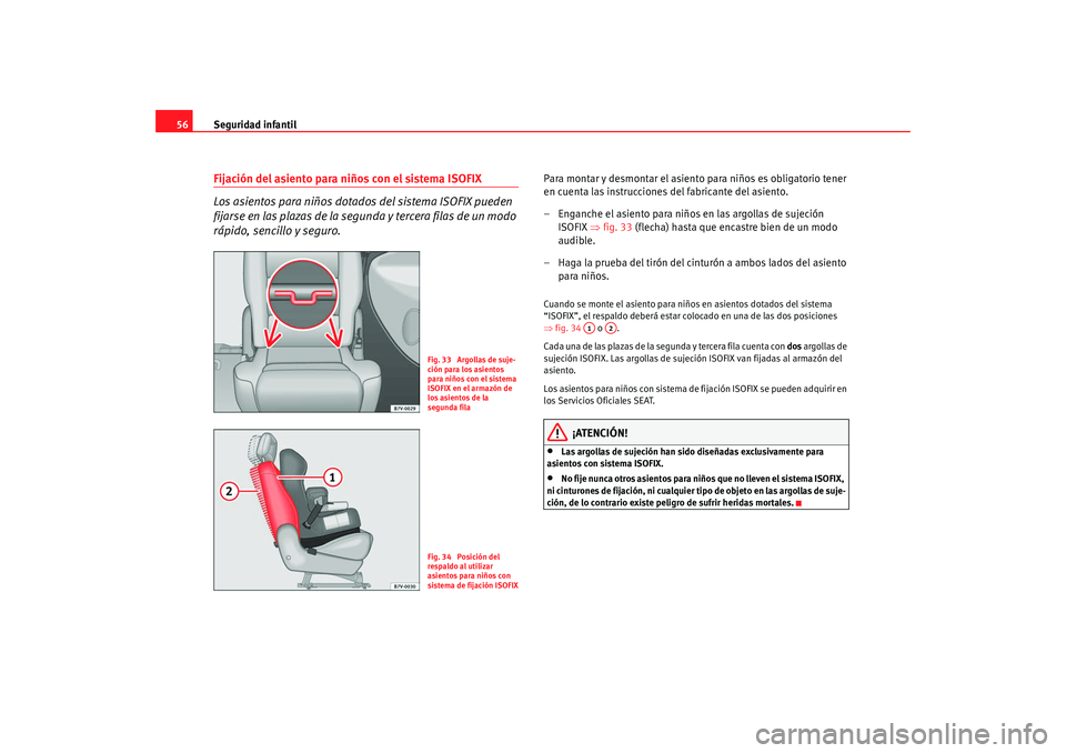 Seat Alhambra 2009  Manual del propietario (in Spanish) Seguridad infantil
56Fijación del asiento para niños con el sistema ISOFIX
Los asientos para niños dotados del sistema ISOFIX pueden 
fijarse en las plazas de la segu nda y tercera filas de un modo