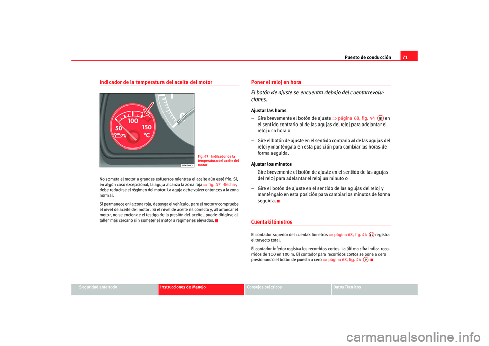 Seat Alhambra 2009 Manual del propietario (in Spanish) Puesto de conducción71
Seguridad ante todo
Instrucciones de Manejo
Consejos prácticos
Datos Técnicos
Indicador de la temperatura del aceite del motorNo someta el motor a grandes esfuerzos mientras Seat Alhambra 2009 Manual del propietario (in Spanish) Puesto de conducción71
Seguridad ante todo
Instrucciones de Manejo
Consejos prácticos
Datos Técnicos
Indicador de la temperatura del aceite del motorNo someta el motor a grandes esfuerzos mientras