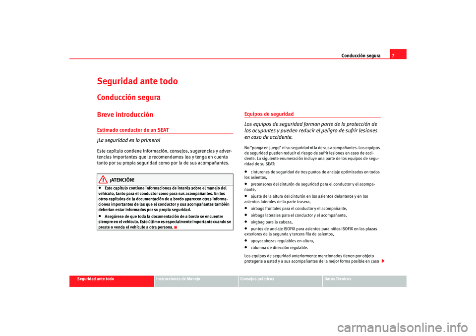 Seat Alhambra 2009 Manual del propietario (in Spanish) Conducción segura7
Seguridad ante todo
Instrucciones de Manejo
Consejos prácticos
Datos Técnicos
Seguridad ante todoConducción seguraBreve introducciónEstimado conductor de un SEAT
¡La seguridad Seat Alhambra 2009 Manual del propietario (in Spanish) Conducción segura7
Seguridad ante todo
Instrucciones de Manejo
Consejos prácticos
Datos Técnicos
Seguridad ante todoConducción seguraBreve introducciónEstimado conductor de un SEAT
¡La seguridad