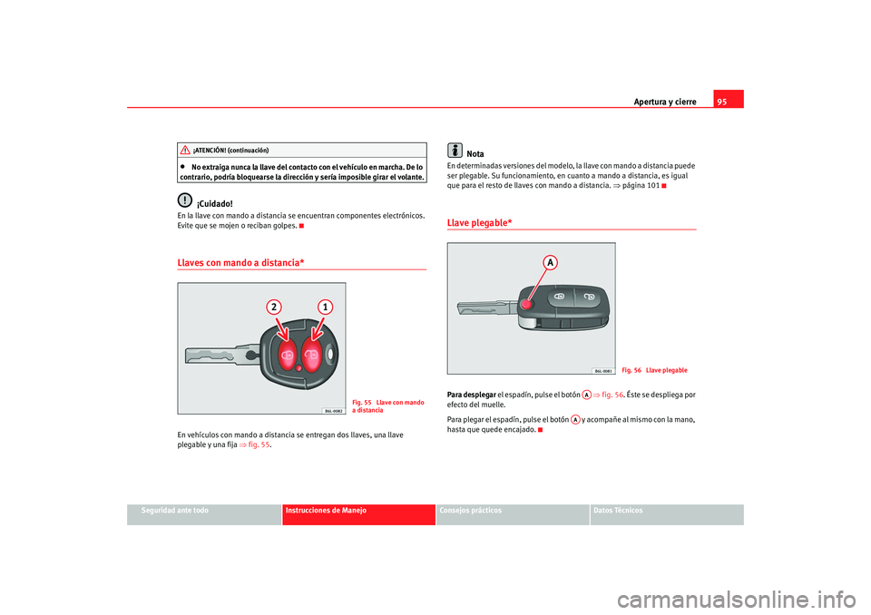 Seat Alhambra 2009 Manual del propietario (in Spanish) Apertura y cierre95
Seguridad ante todo
Instrucciones de Manejo
Consejos prácticos
Datos Técnicos
•
No extraiga nunca la llave del contacto con el vehículo en marcha. De lo
contrario, podría bl Seat Alhambra 2009 Manual del propietario (in Spanish) Apertura y cierre95
Seguridad ante todo
Instrucciones de Manejo
Consejos prácticos
Datos Técnicos
•
No extraiga nunca la llave del contacto con el vehículo en marcha. De lo
contrario, podría bl