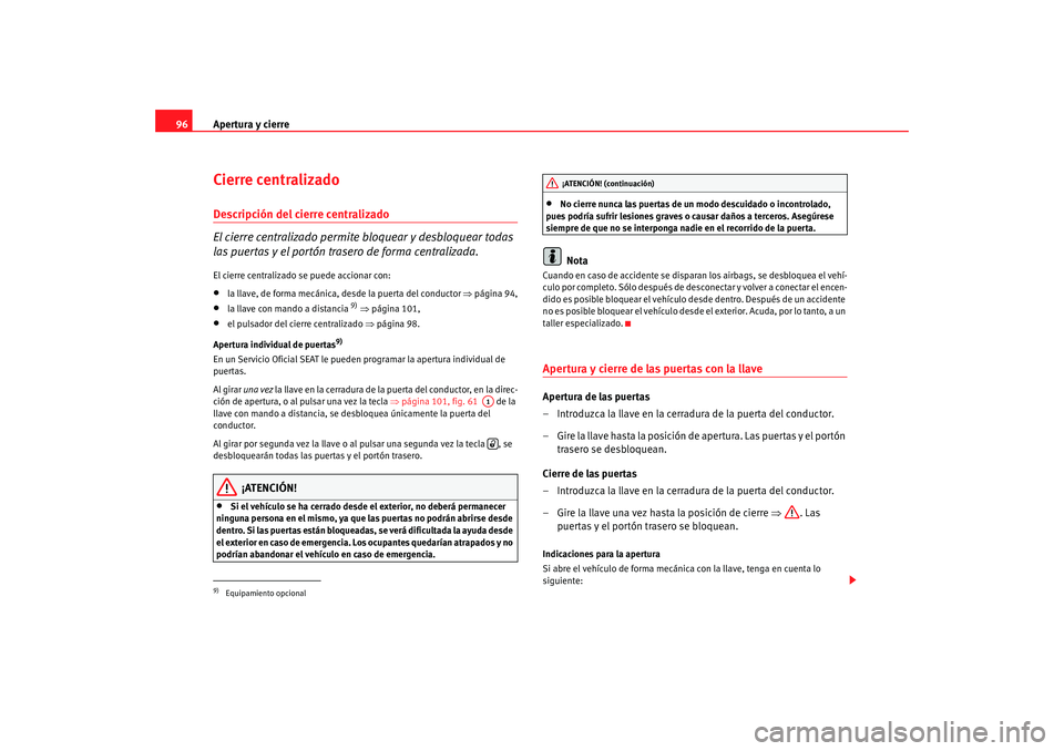 Seat Alhambra 2009  Manual del propietario (in Spanish) Apertura y cierre
96Cierre centralizado Descripción del cierre centralizado
El cierre centralizado permite bloquear y desbloquear todas 
las puertas y el portón trasero de forma centralizada.El cier