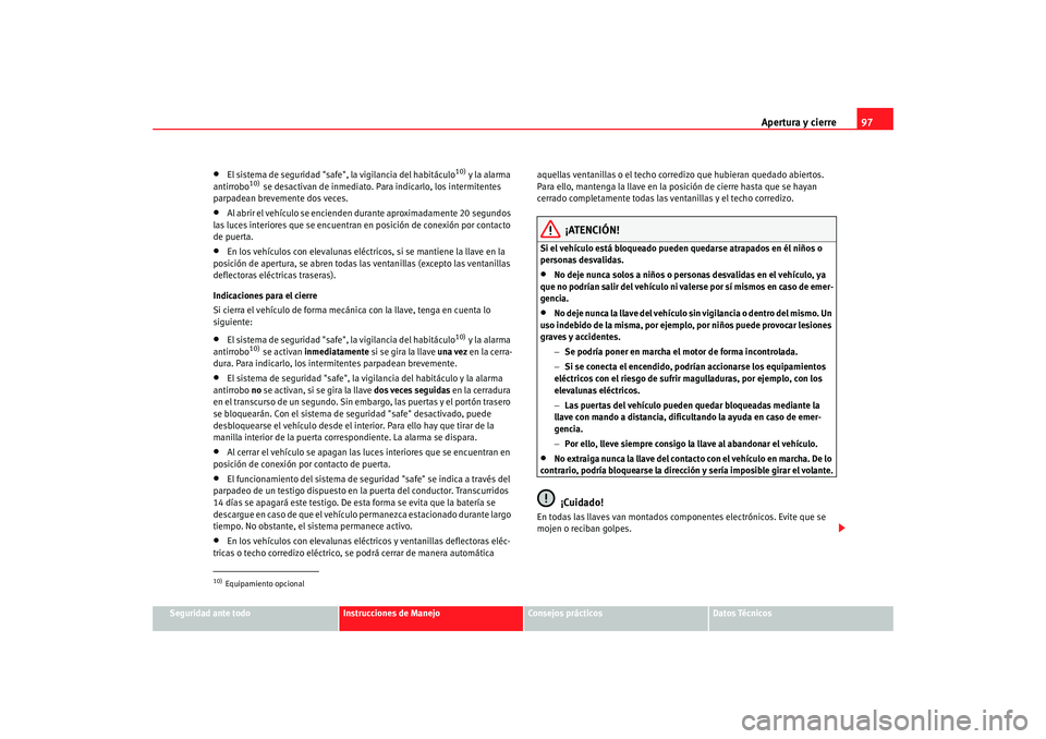 Seat Alhambra 2009 Manual del propietario (in Spanish) Apertura y cierre97
Seguridad ante todo
Instrucciones de Manejo
Consejos prácticos
Datos Técnicos
•
El sistema de seguridad "safe", la vigilancia del habitáculo
10) y la alarma
antirrobo
10) se Seat Alhambra 2009 Manual del propietario (in Spanish) Apertura y cierre97
Seguridad ante todo
Instrucciones de Manejo
Consejos prácticos
Datos Técnicos
•
El sistema de seguridad "safe", la vigilancia del habitáculo
10) y la alarma
antirrobo
10) se