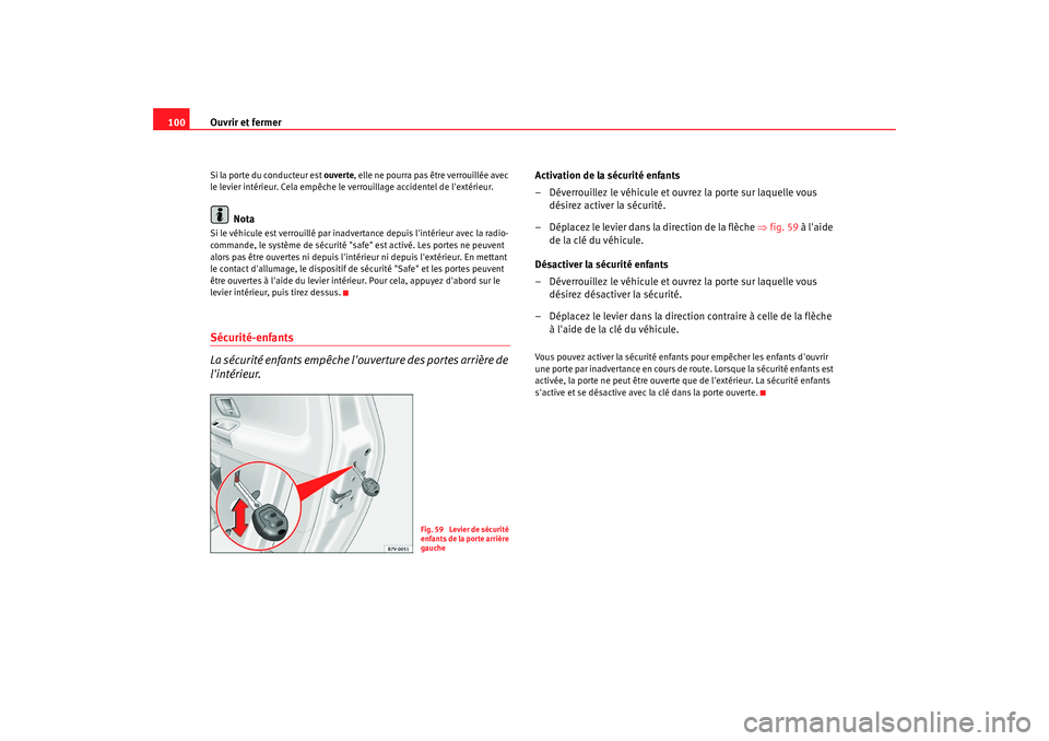 Seat Alhambra 2009  Manuel du propriétaire (in French)  Ouvrir et fermer
100Si la porte du conducteur est  ouverte, elle ne pourra pas être verrouillée avec 
le levier intérieur. Cela empêche le verrouillage accidentel de lextérieur.
Nota
Si le véhi