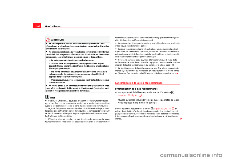 Seat Alhambra 2009  Manuel du propriétaire (in French)  Ouvrir et fermer
102
ATTENTION !
•
Ne laissez jamais denfants ou de personnes dépendant de laide 
da ut ru i da ns le  v éh icule  ca r  ils n e  pou rr ai en t p as e n  s or t ir n i  se dé 