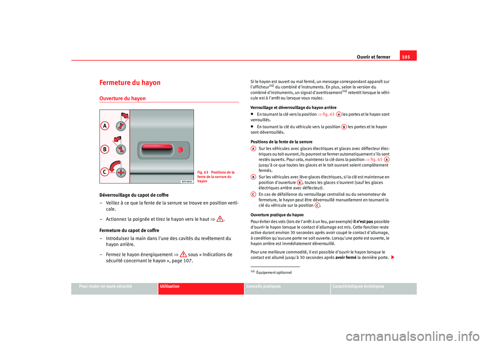 Seat Alhambra 2009  Manuel du propriétaire (in French)  Ouvrir et fermer105
Pour rouler en toute sécurité
Utilisation
Conseils  pratiques
Caractéristiques techniques
Fermeture du hayonOuverture du hayonDéverrouillage du capot de coffre
– Veillez à c