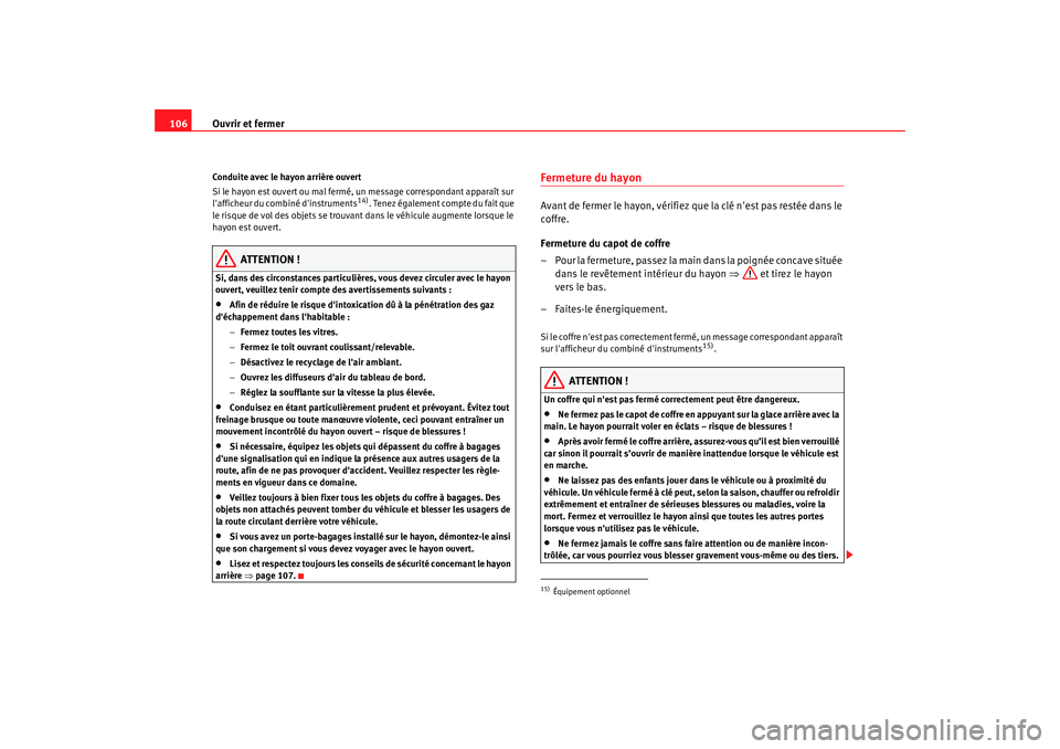 Seat Alhambra 2009  Manuel du propriétaire (in French)  Ouvrir et fermer
106Conduite avec le hayon arrière ouvert
Si le hayon est ouvert ou mal fermé, un message correspondant apparaît sur 
lafficheur du combiné dinstruments
14). Tenez également com