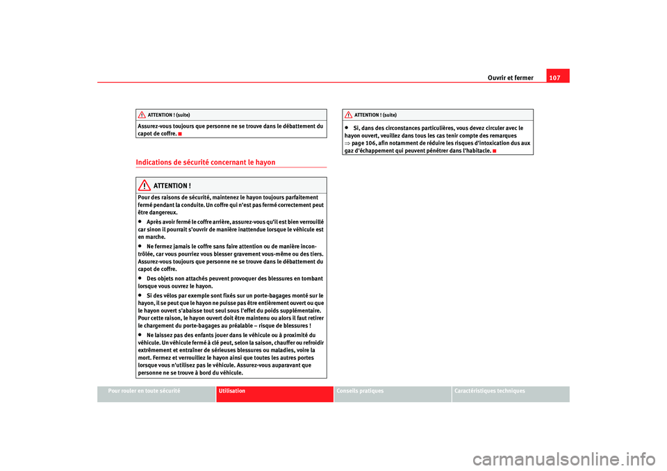 Seat Alhambra 2009  Manuel du propriétaire (in French)  Ouvrir et fermer107
Pour rouler en toute sécurité
Utilisation
Conseils  pratiques
Caractéristiques techniques
Assurez-vous toujours que personne ne se trouve dans le débattement du 
capot de coffr