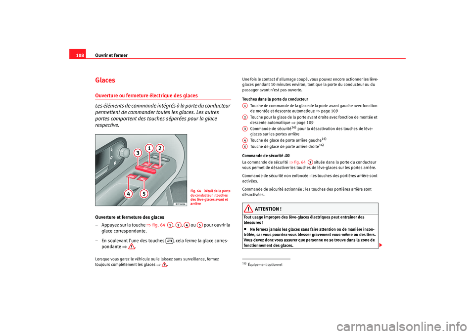 Seat Alhambra 2009  Manuel du propriétaire (in French)  Ouvrir et fermer
108GlacesOuverture ou fermeture électrique des glaces
Les éléments de commande intégrés à la porte du conducteur 
permettent de commander toutes les glaces. Les autres 
portes c