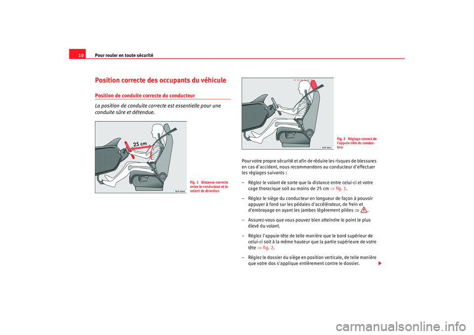 Seat Alhambra 2009  Manuel du propriétaire (in French)  Pour rouler en toute sécurité
10Position correcte des occupants du véhiculePosition de conduite correcte du conducteur
La position de conduite correcte est essentielle pour une 
conduite sûre et d