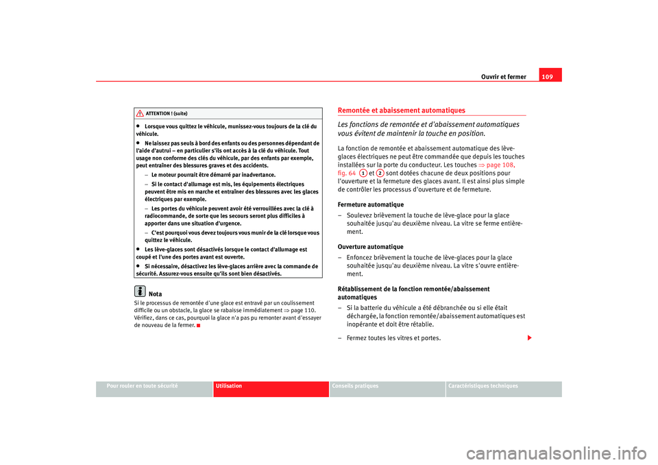 Seat Alhambra 2009  Manuel du propriétaire (in French)  Ouvrir et fermer109
Pour rouler en toute sécurité
Utilisation
Conseils  pratiques
Caractéristiques techniques
•
Lorsque vous quittez le véhicule, munissez-vous toujours de la clé du 
véhicule.