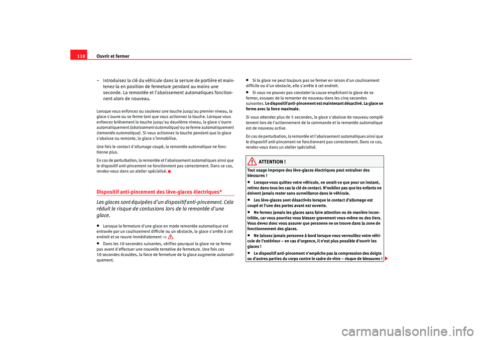 Seat Alhambra 2009  Manuel du propriétaire (in French)  Ouvrir et fermer
110
– Introduisez la clé du véhicule dans la serrure de portière et main-tenez-la en position de fermeture pendant au moins une 
seconde. La remontée et labaissement automatiqu