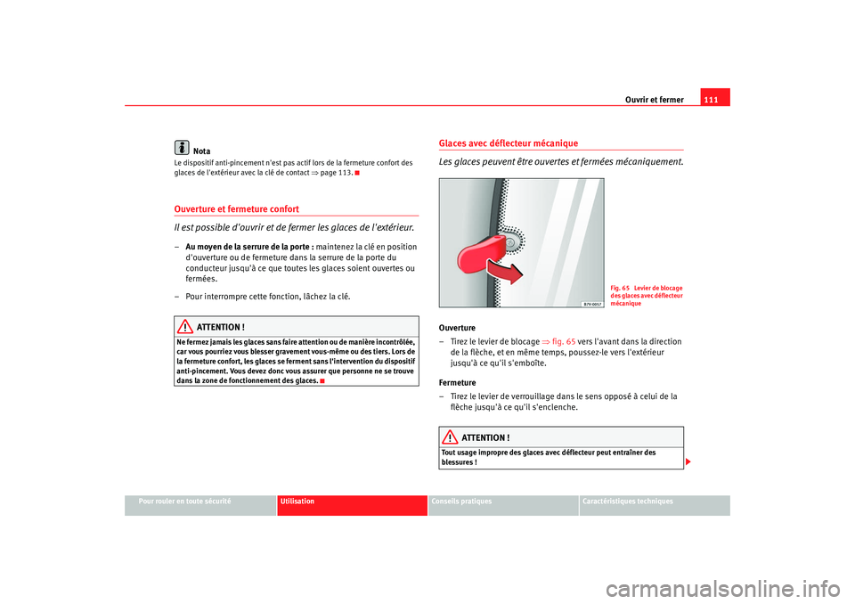 Seat Alhambra 2009  Manuel du propriétaire (in French)  Ouvrir et fermer111
Pour rouler en toute sécurité
Utilisation
Conseils  pratiques
Caractéristiques techniques
Nota
Le dispositif anti-pincement nest pas actif lors de la fermeture confort des 
gla